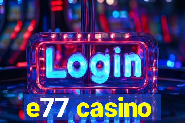 e77 casino